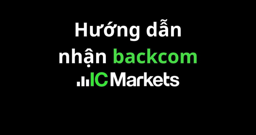 Hướng Dẫn Nhận Backcom Sàn IC Markets 100%​